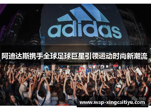 阿迪达斯携手全球足球巨星引领运动时尚新潮流 