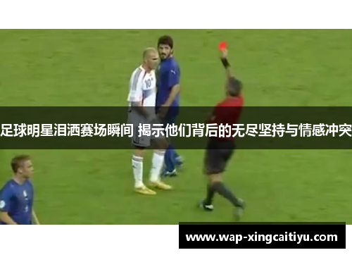 足球明星泪洒赛场瞬间 揭示他们背后的无尽坚持与情感冲突