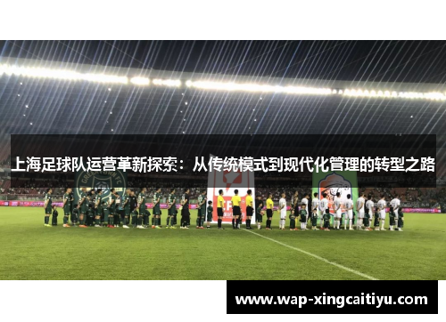 上海足球队运营革新探索：从传统模式到现代化管理的转型之路