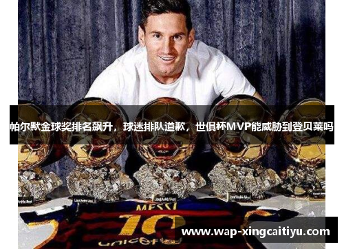 帕尔默金球奖排名飙升，球迷排队道歉，世俱杯MVP能威胁到登贝莱吗